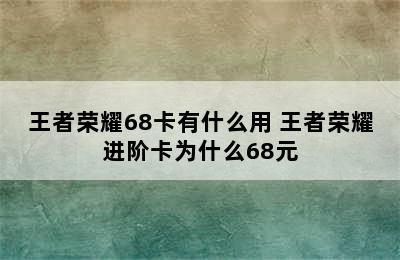 王者荣耀68卡有什么用 王者荣耀进阶卡为什么68元